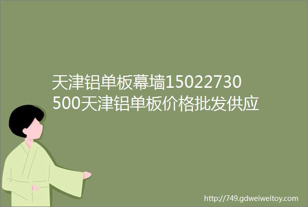 天津铝单板幕墙15022730500天津铝单板价格批发供应